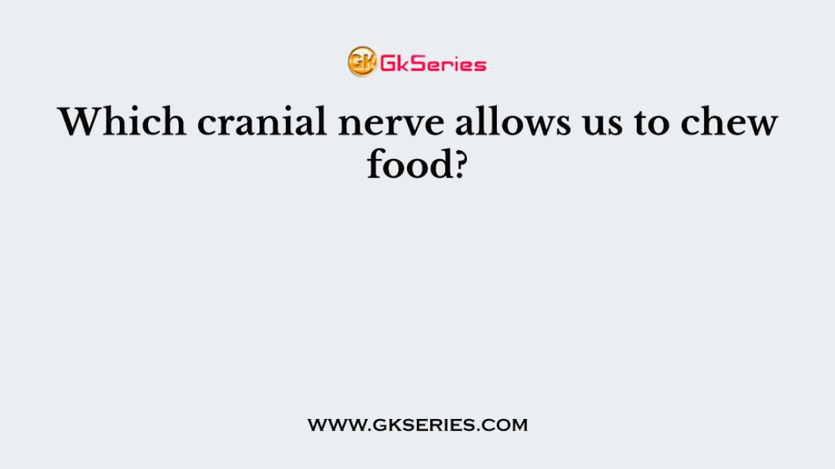 Which cranial nerve allows us to chew food?