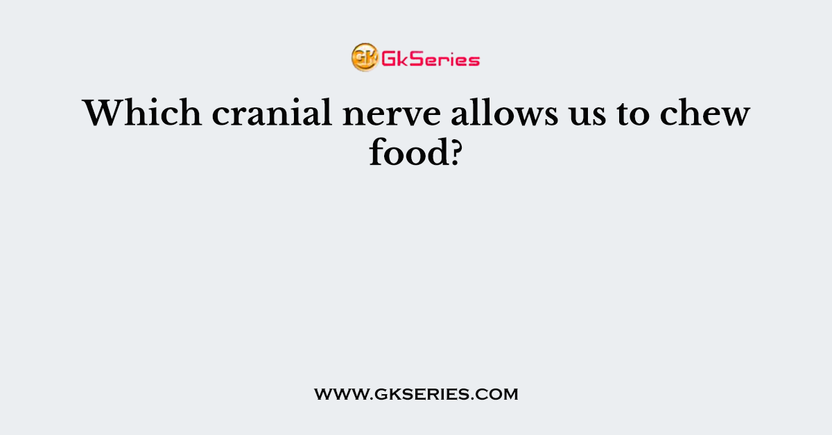 Which cranial nerve allows us to chew food?