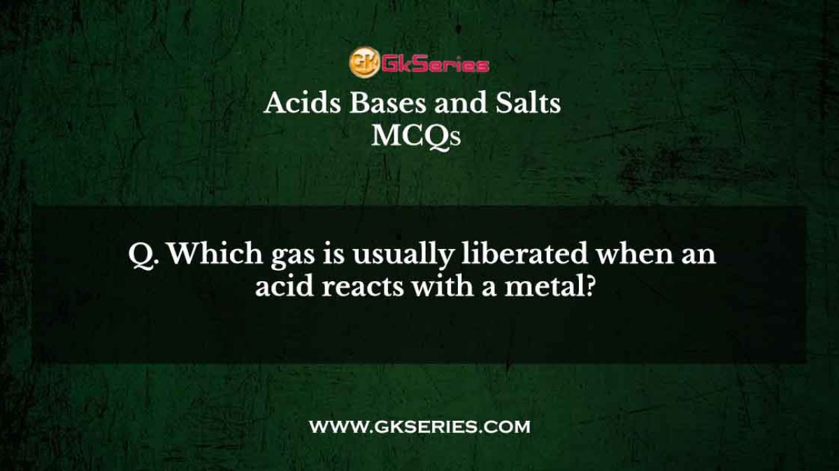 Which gas is usually liberated when an acid reacts with a metal?