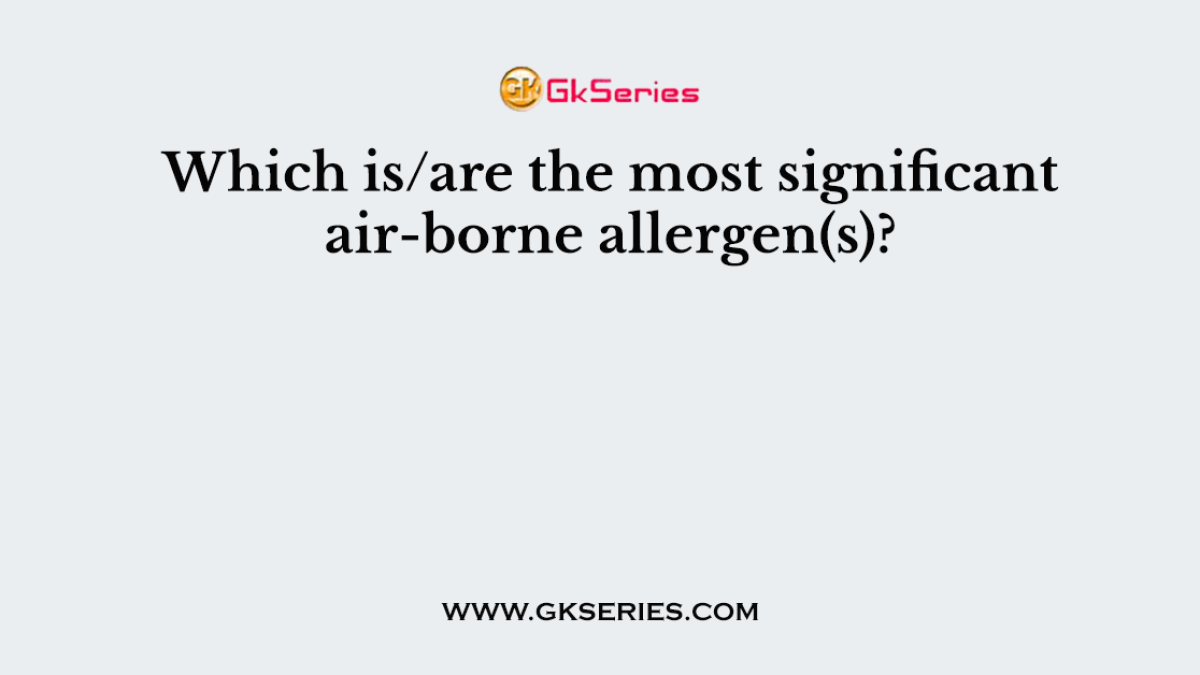 Which is/are the most significant air-borne allergen(s)?