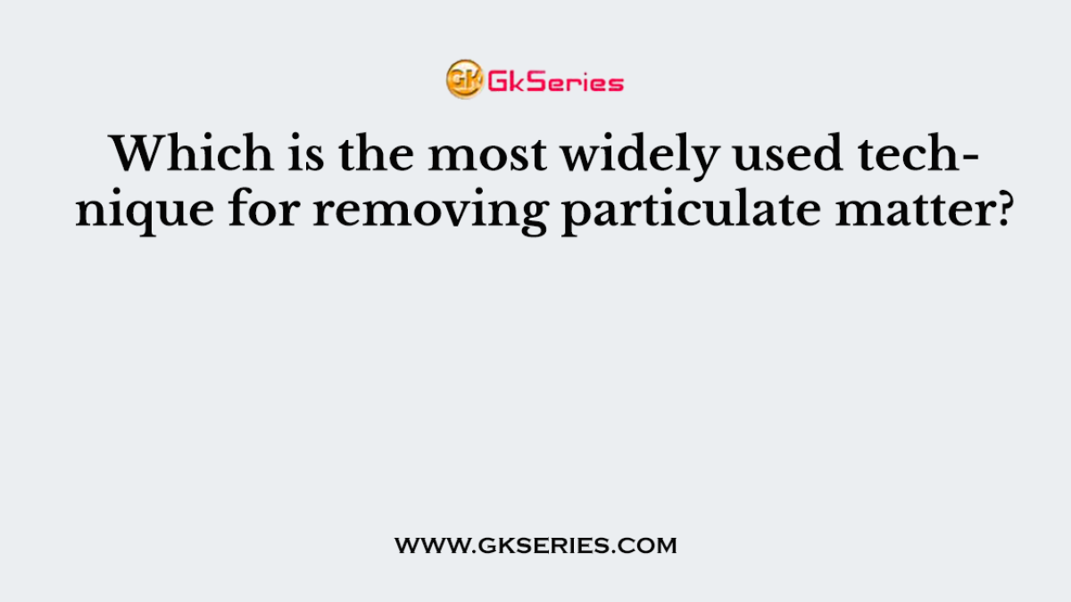 Which is the most widely used technique for removing particulate matter?