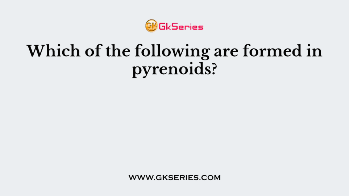 Which of the following are formed in pyrenoids?