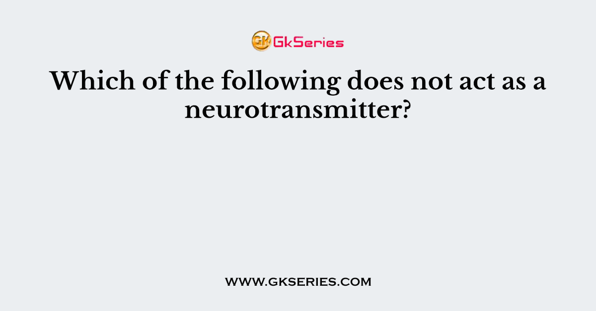 Which of the following does not act as a neurotransmitter?