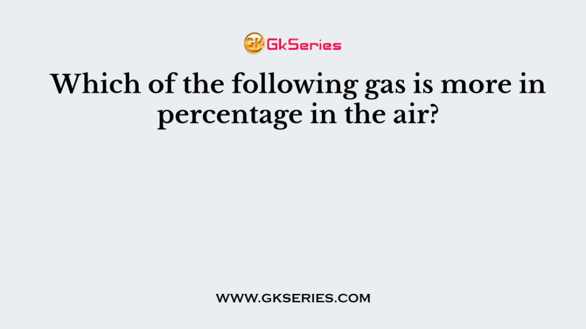 Which of the following gas is more in percentage in the air?