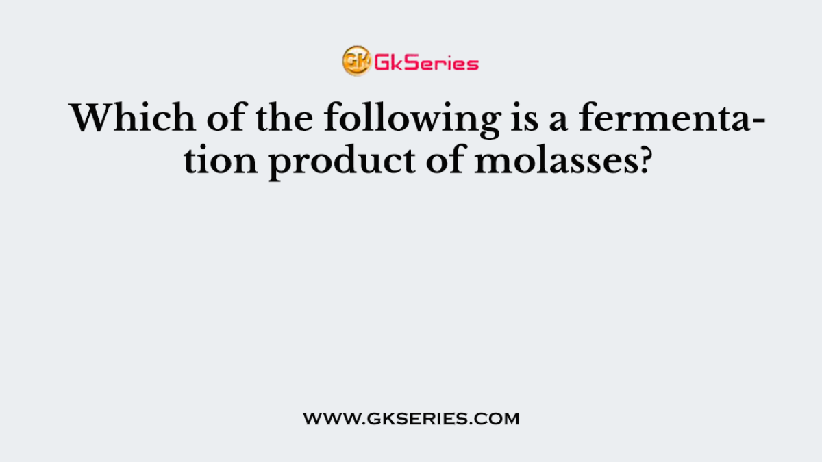 Which of the following is a fermentation product of molasses?
