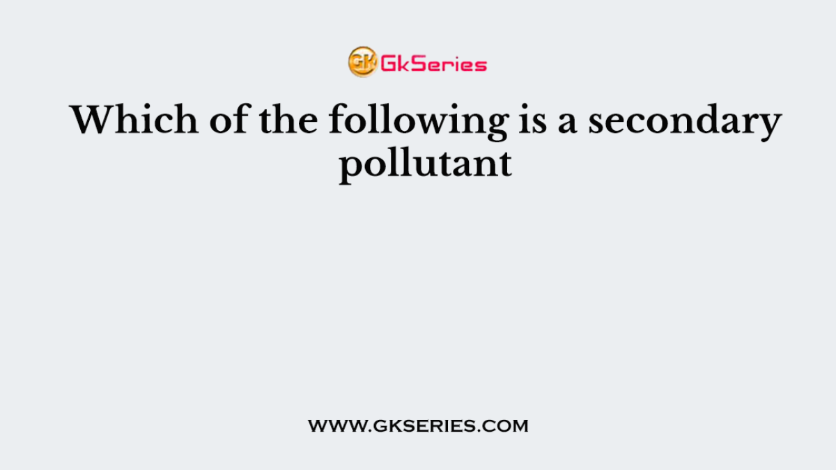 Which of the following is a secondary pollutant