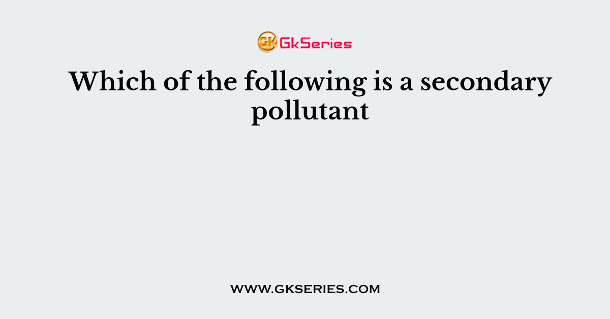 Which of the following is a secondary pollutant