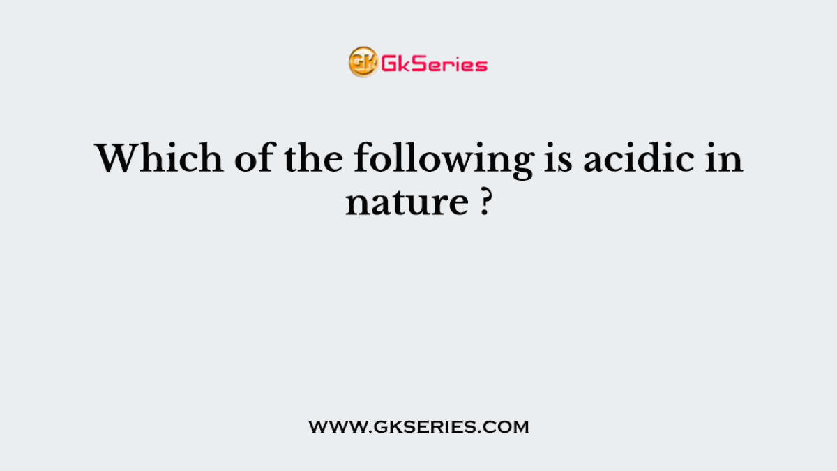 Which of the following is acidic in nature ?