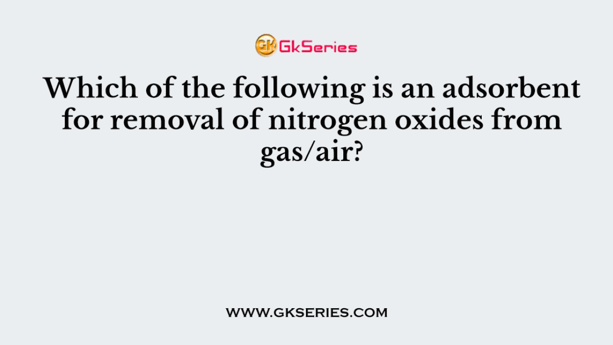 Which of the following is an adsorbent for removal of nitrogen oxides from gas/air?
