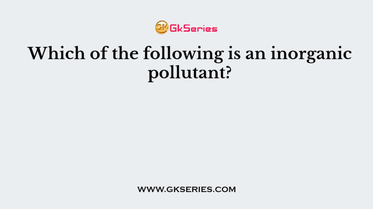 Which of the following is an inorganic pollutant?