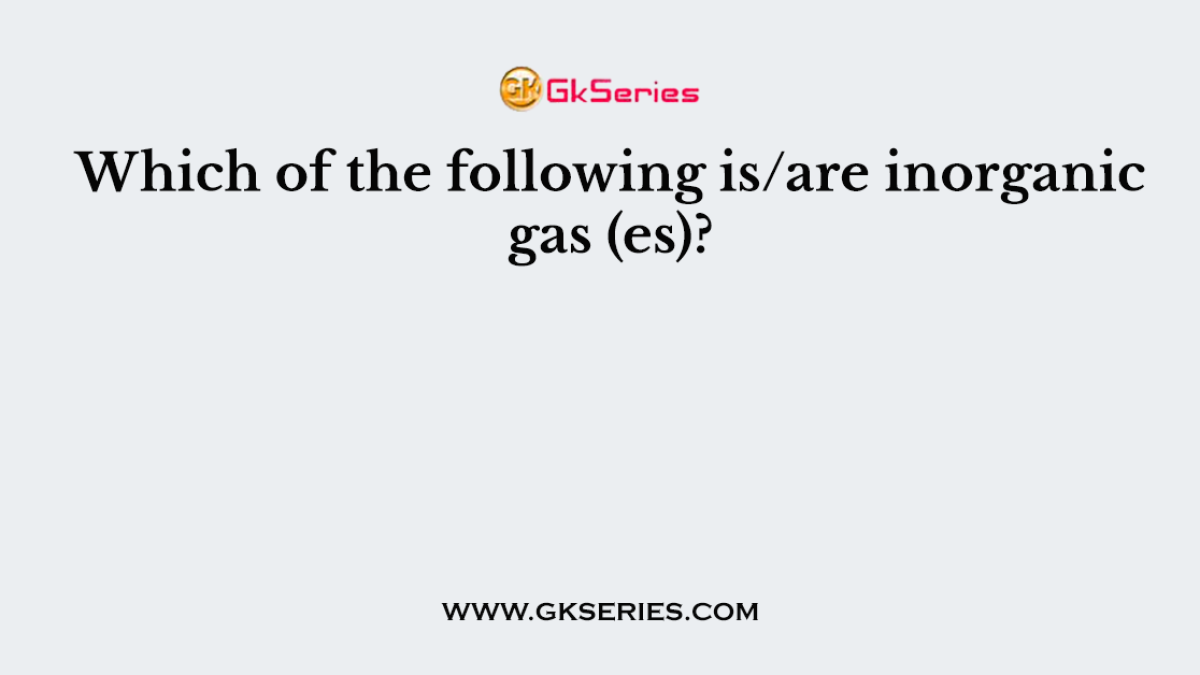 Which of the following is/are inorganic gas (es)?