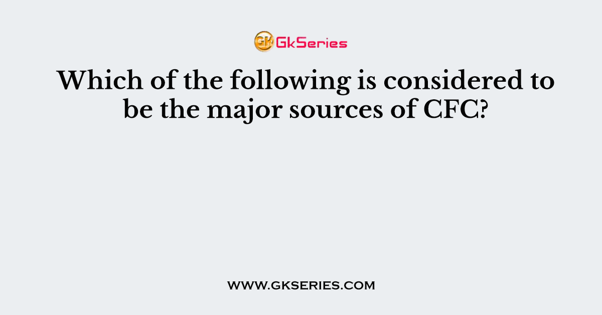 Which of the following is considered to be the major sources of CFC?