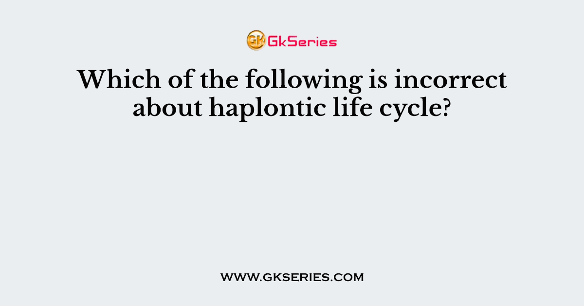 Which of the following is incorrect about haplontic life cycle?
