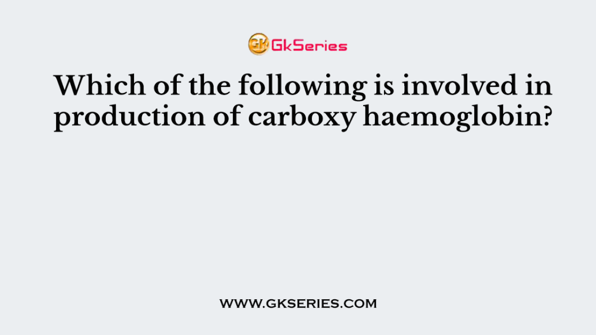 Which of the following is involved in production of carboxy haemoglobin?