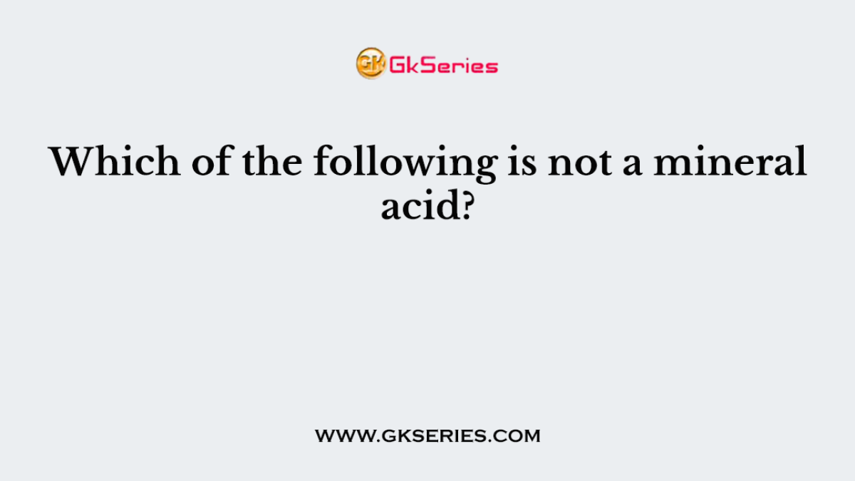 Which of the following is not a mineral acid?