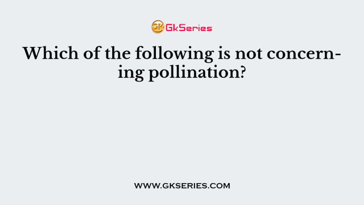 Which of the following is not concerning pollination?