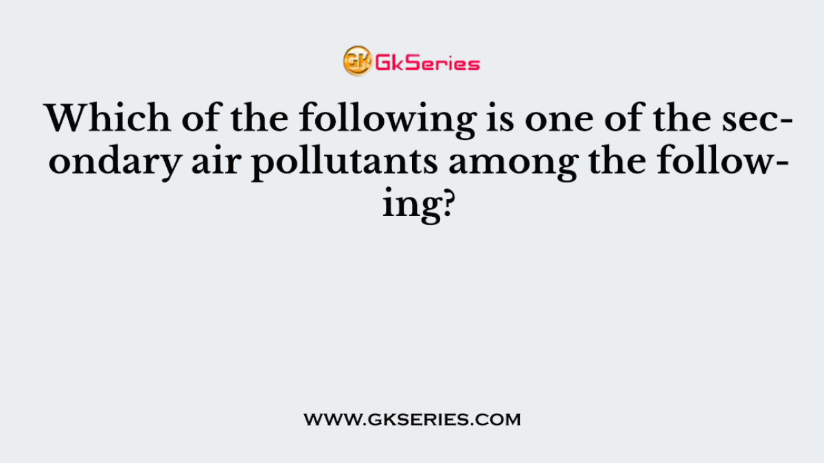 Which of the following is one of the secondary air pollutants among the following?