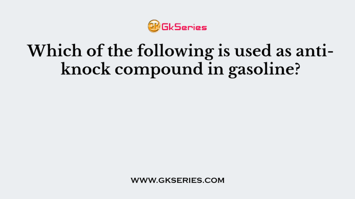 Which of the following is used as antiknock compound in gasoline?