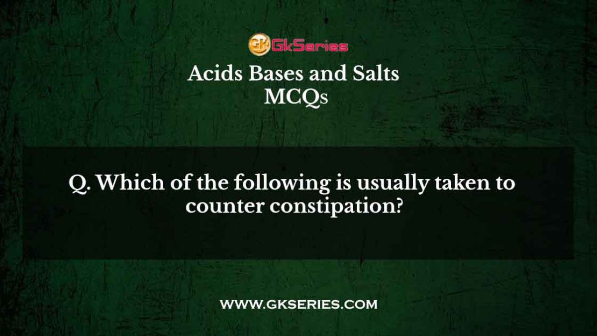 Which of the following is usually taken to counter constipation?
