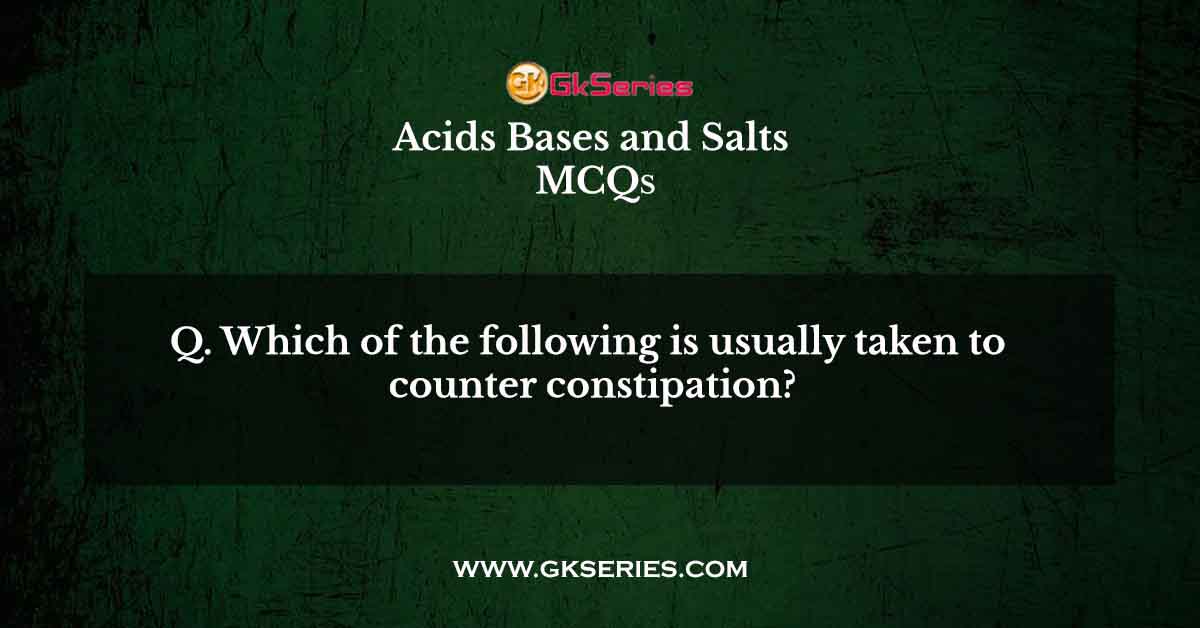 Which of the following is usually taken to counter constipation?