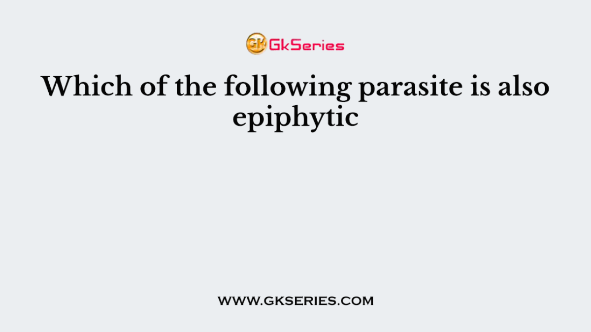 Which of the following parasite is also epiphytic
