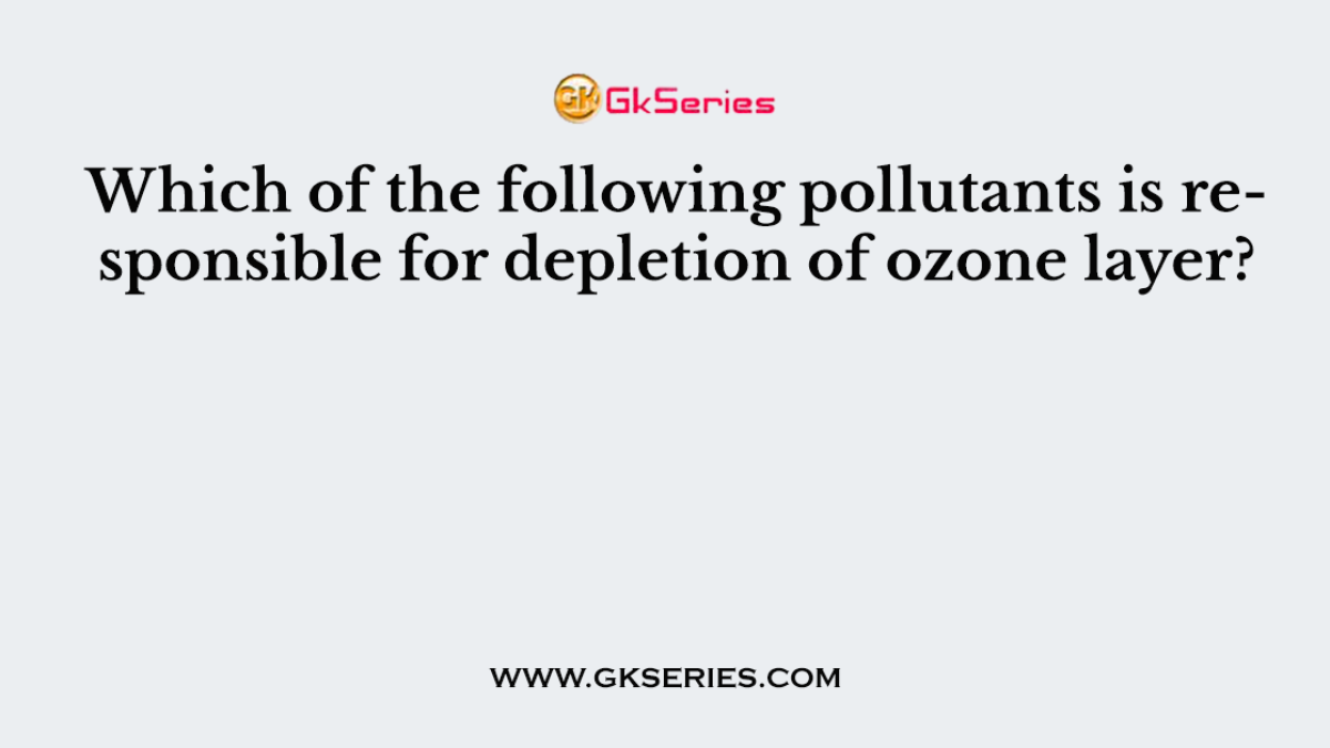 174. Which of the following pollutants is responsible for depletion of ozone layer?