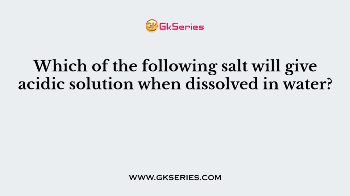 Which of the following salt will give acidic solution when dissolved in water?