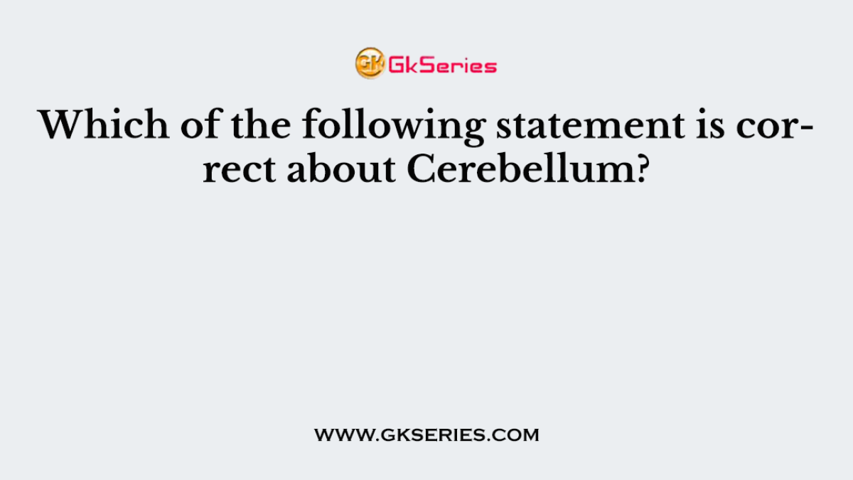 Which of the following statement is correct about Cerebellum?
