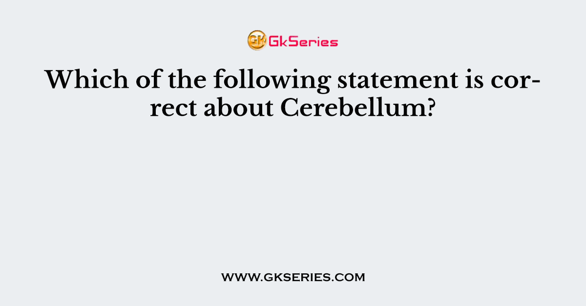 Which of the following statement is correct about Cerebellum?