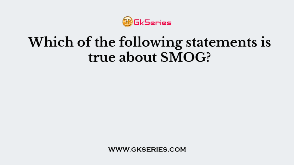 Which of the following statements is true about SMOG?