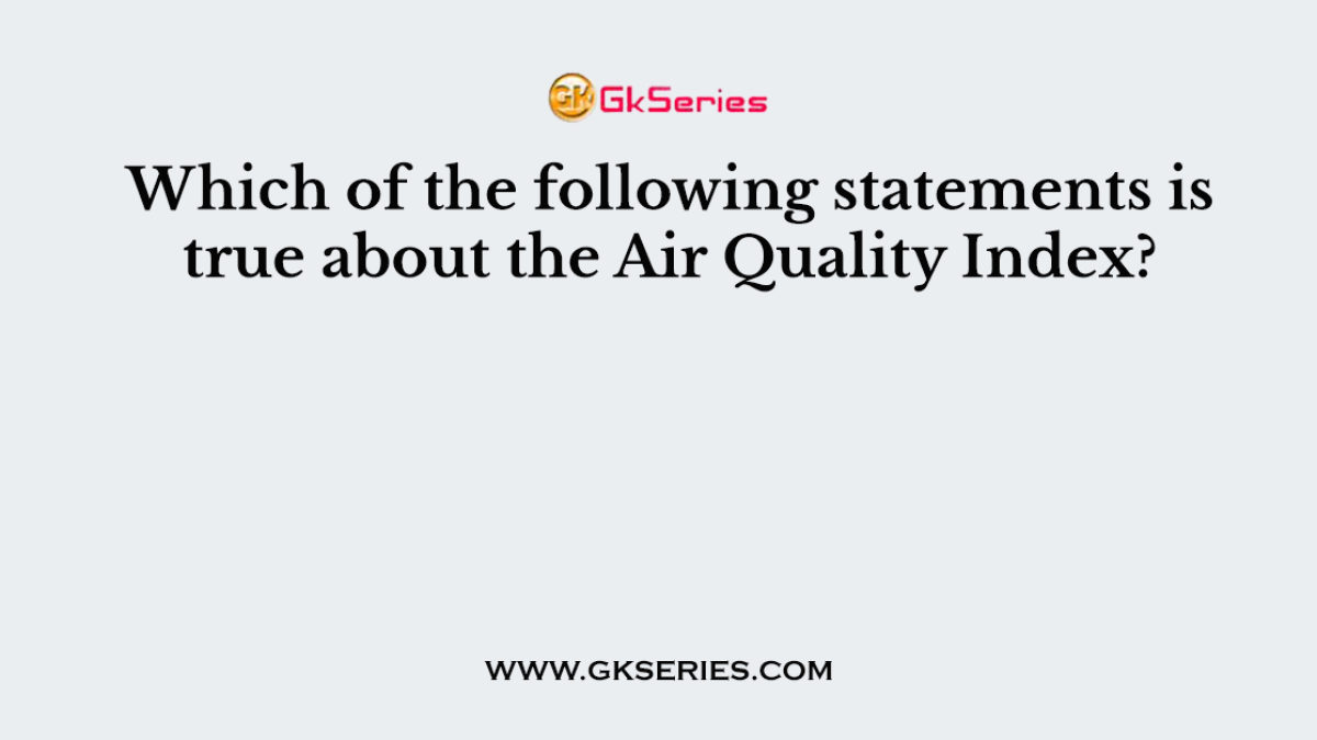Which of the following statements is true about the Air Quality Index?