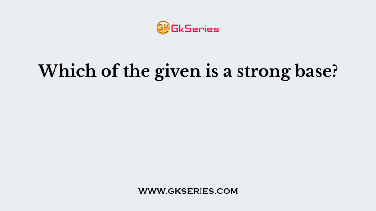 Which of the given is a strong base?