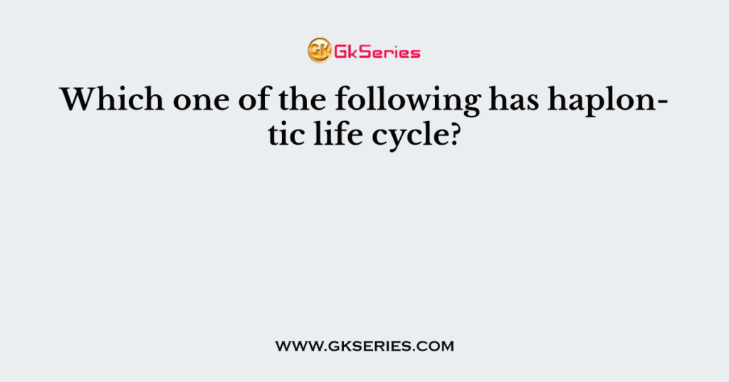 Which one of the following has haplontic life cycle?