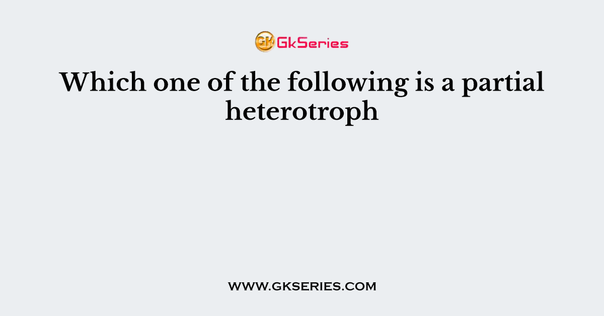 Which one of the following is a partial heterotroph