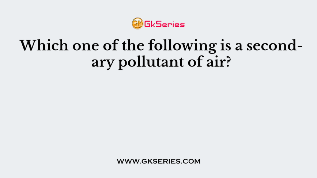Which one of the following is a secondary pollutant of air?