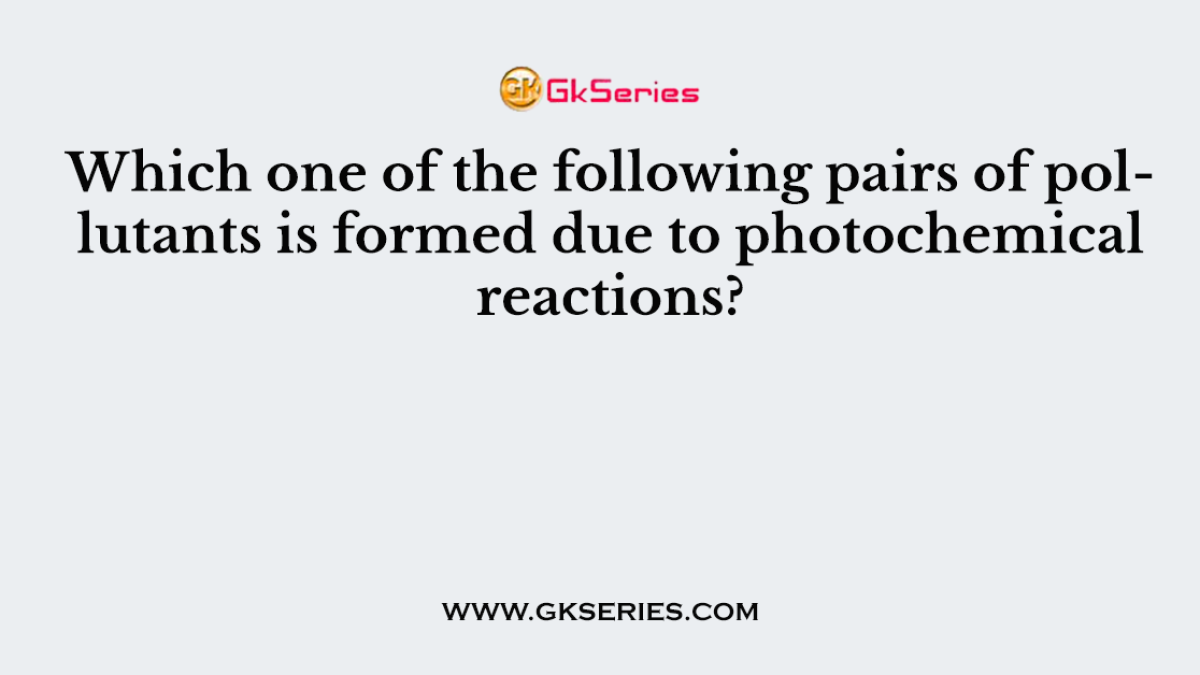 Which one of the following pairs of pollutants is formed due to photochemical reactions?