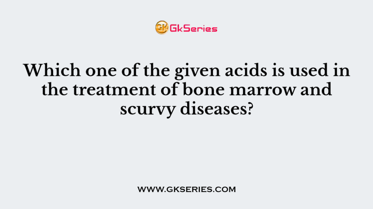 Which one of the given acids is used in the treatment of bone marrow and scurvy diseases?