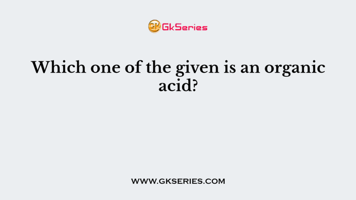 Which one of the given is an organic acid?