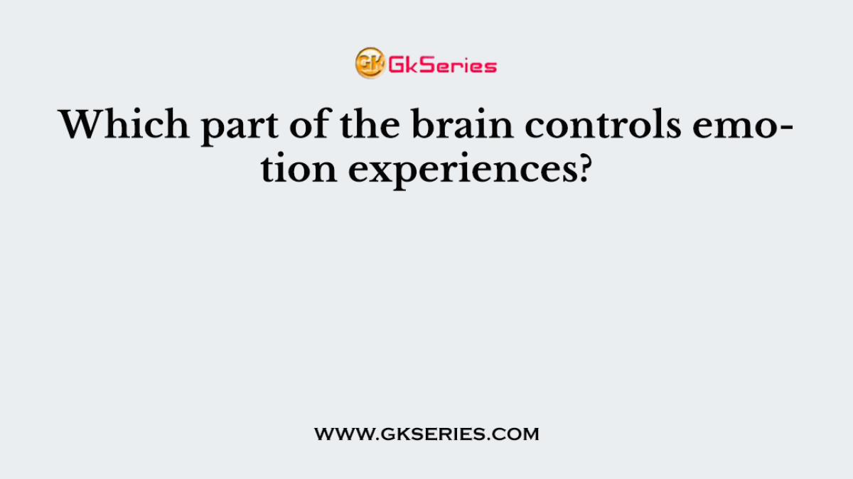Which part of the brain controls emotion experiences?