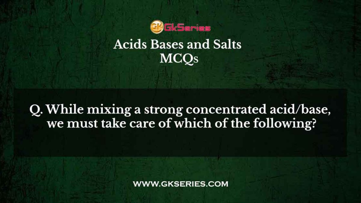 While mixing a strong concentrated acid/base, we must take care of which of the following?
