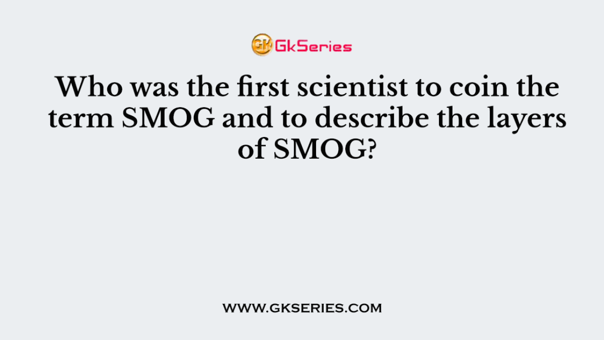 Who was the first scientist to coin the term SMOG and to describe the layers of SMOG?