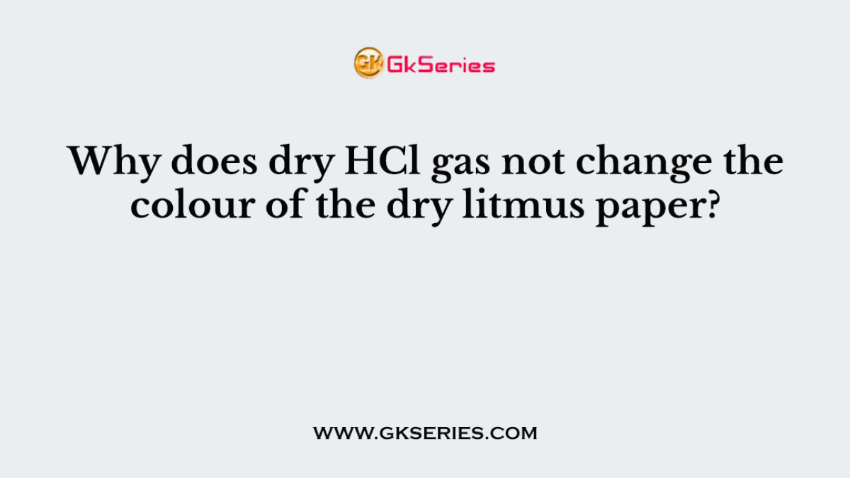 Why does dry HCl gas not change the colour of the dry litmus paper?