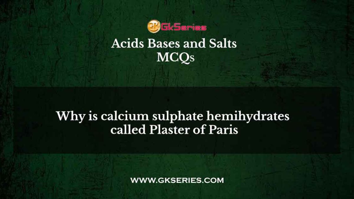 Why is calcium sulphate hemihydrates called Plaster of Paris