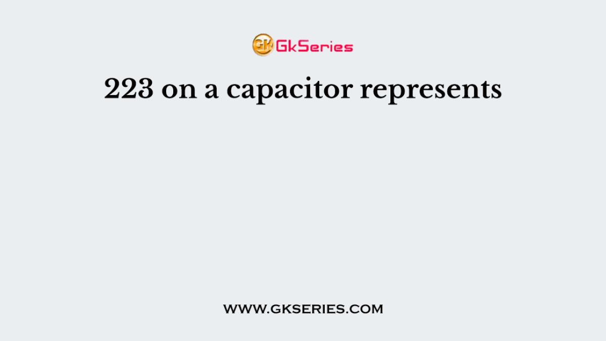 223 on a capacitor represents