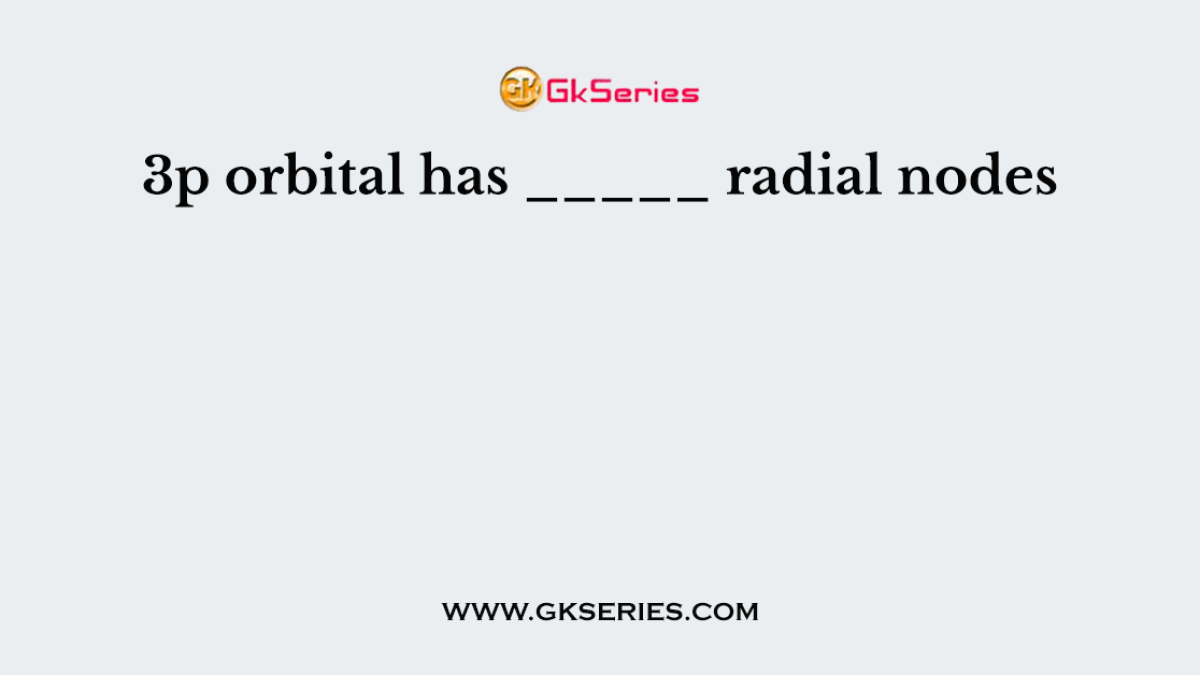 3p orbital has _____ radial nodes