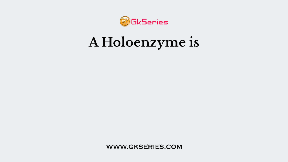 A Holoenzyme is