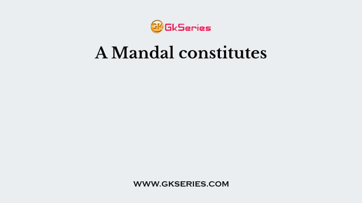 A Mandal constitutes