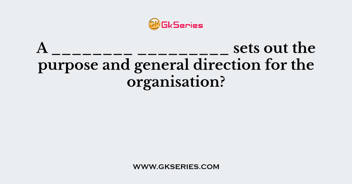 A ________ _________ sets out the purpose and general direction for the organisation?