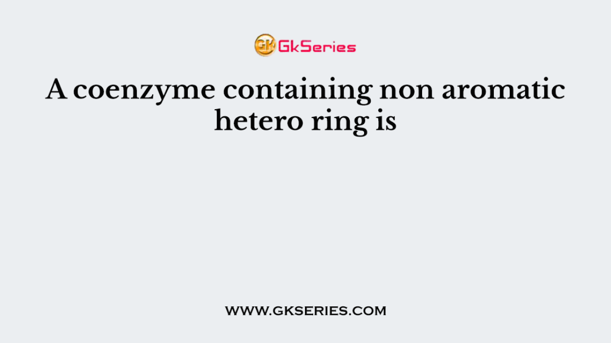 A coenzyme containing non aromatic hetero ring is