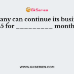 A company can continue its business u/s 45 for _________ months